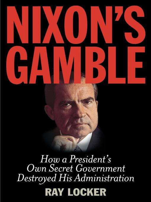 Nixon's Gamble: How a President's Own Secret Government Destroyed His Administration 책표지